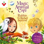 Robbie the Rebel Squirrel : Magic Animal Cafe cover image
