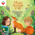 Sebastian the Fancy Fox : Magic Animal Cafe cover image