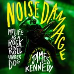Noise Damage : My Life as a Rock N Roll Underdog cover image
