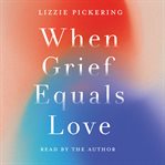 When Grief Equals Love : Long. Term Perspectives on Living With Loss cover image