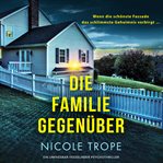 Die Familie gegenüber : Ein unfassbar fesselnder Psychothriller cover image
