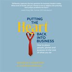 Putting the Heart Back Into Business : How to Place People, Planet and Purpose at the Core of What cover image