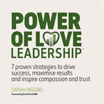 Power of Love Leadership : 7 Proven Strategies to Drive Success, Maximise Results and Inspire Compas cover image