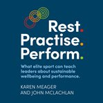 Rest. Practise. Perform. : What elite sport can teach leaders about sustainable wellbeing and performance cover image
