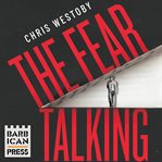The Fear Talking : The True Story of a Young Man and Anxiety cover image