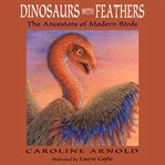 Dinosaurs with feathers : the ancestors of modern birds cover image