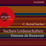 Suchers Leidenschaften : Simone de Beauvoir. Eine Einführung in Leben und Werk cover image