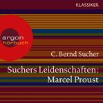 Suchers Leidenschaften : Marcel Proust. Eine Einführung in Leben und Werk cover image