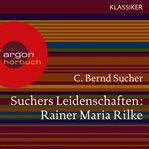 Suchers Leidenschaften : Rainer Maria Rilke. Eine Einführung in Leben und Werk cover image
