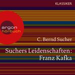 Suchers Leidenschaften : Franz Kafka. Eine Einführung in Leben und Werk cover image
