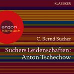 Suchers Leidenschaften : Anton Tschechow. Eine Einführung in Leben und Werk cover image