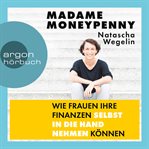 Madame Moneypenny : Wie Frauen ihre Finanzen selbst in die Hand nehmen können cover image