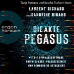 Die Akte Pegasus : Wie die Spionagesoftware Privatsphäre, Pressefreiheit und Demokratie attackier cover image