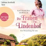 Die Frauen vom Lindenhof : Ein Neuanfang für uns. Die Lindenhof Saga cover image