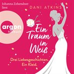 Ein Traum in Weiß : Drei Liebesgeschichten. Ein Kleid cover image