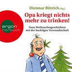 Opa kriegt nichts mehr zu trinken! : Neue Weihnachtsgeschichten mit der buckligen Verwandtschaft cover image