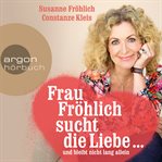 Frau Fröhlich sucht die Liebe ... und bleibt nicht lang allein cover image