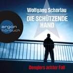 Die schützende Hand : Denglers achter Fall cover image