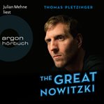 The Great Nowitzki : Das außergewöhnliche Leben des großen deutschen Sportlers cover image