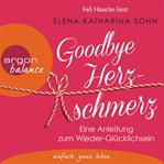 Goodbye Herzschmerz : Eine Anleitung zum Wieder-Glücklichsein cover image