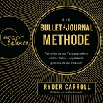 Die Bullet-Journal-Methode : Verstehe deine Vergangenheit, ordne deine Gegenwart, gestalte deine cover image