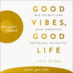 Good vibes, good life : wie selbstliebe dein größtes potenzial entfaltet cover image