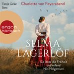 Selma Lagerlöf : Sie lebte die Freiheit und erfand Nils Holgersson (Ungekürzt) cover image