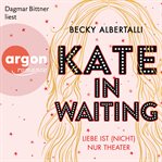 Kate in Waiting : Liebe ist (nicht) nur Theater cover image