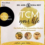 TCM Your Life : Die Heilkraft der Chinesischen Medizin einfach & lebensnah cover image