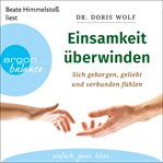 Einsamkeit überwinden : Sich geborgen, geliebt und verbunden fühlen cover image