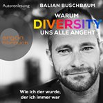 Warum Diversity uns alle angeht : Wie ich der wurde, der ich immer war (Ungekürzte Autorenlesung) cover image