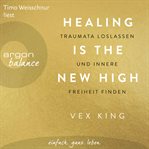 Healing Is the new high : traumata loslassen und innere freiheit finden cover image
