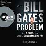 Das Bill Gates problem : der mythos vom wohltätigen milliardär cover image