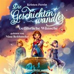 Gefährliche Wünsche : Die Geschichtenwandler cover image