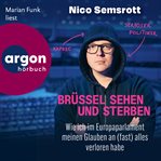 Brüssel sehen und sterben : wie ich im Europaparlament meinen glauben an (fast) alles verloren habe cover image
