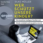 Wer schützt unsere kinder? : wie künstliche intelligenz familien und schule verändert und was jetzt zu tun ist cover image