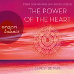 The Power of the Heart : Finde den wahren Sinn deines Lebens cover image