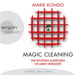 Magic cleaning : wie richtiges aufräumen ihr leben verändert cover image