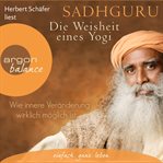 Die Weisheit eines Yogi : Wie innere Veränderung wirklich möglich ist cover image