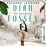 Dian Fossey : Die Forscherin. Sie rettete bedrohte Tiere. Und bezahlte einen hohen Preis cover image