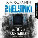 Die Tote Im Container : Team Helsinki. Paula Pihlaja Reihe cover image