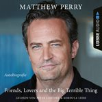 Friends, Lovers and the Big Terrible Thing : Die Autobiografie Des Friends. Stars cover image