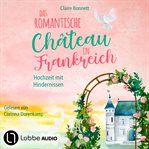Das romantische Château in Frankreich : Hochzeit mit Hindernissen. Loiretal Reihe cover image