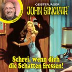 Schrei, wenn dich die Schatten fressen! : John Sinclair. Promis lesen Sinclair cover image