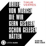 Briefe Von Morgen, Die Wir Gern Gestern Schon Gelesen Hätten cover image