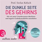 Die dunkle Seite des Gehirns : Wie wir unser Unterbewusstes überlisten und negative Gedankenschle cover image