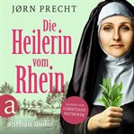 Die Heilerin vom Rhein : Hildegard von Bingen - In der Naturheilkunde fand sie ihre Berufung, den Menschen zu Helfen. Bedeutende Frauen, die die Welt verändern cover image