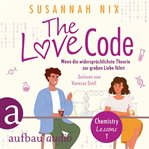 The Love Code. Wenn die widersprüchlichste Theorie zur großen Liebe führt : Chemistry Lessons, Ba. Chemistry Lessons (German) cover image