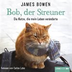 Bob, der Streuner : Die Katze, die mein Leben veränderte cover image