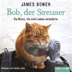 Bob, der Streuner - Die Katze, die mein Leben veränderte Bob, der Streuner - Die Katze, die mein Leben veränderte